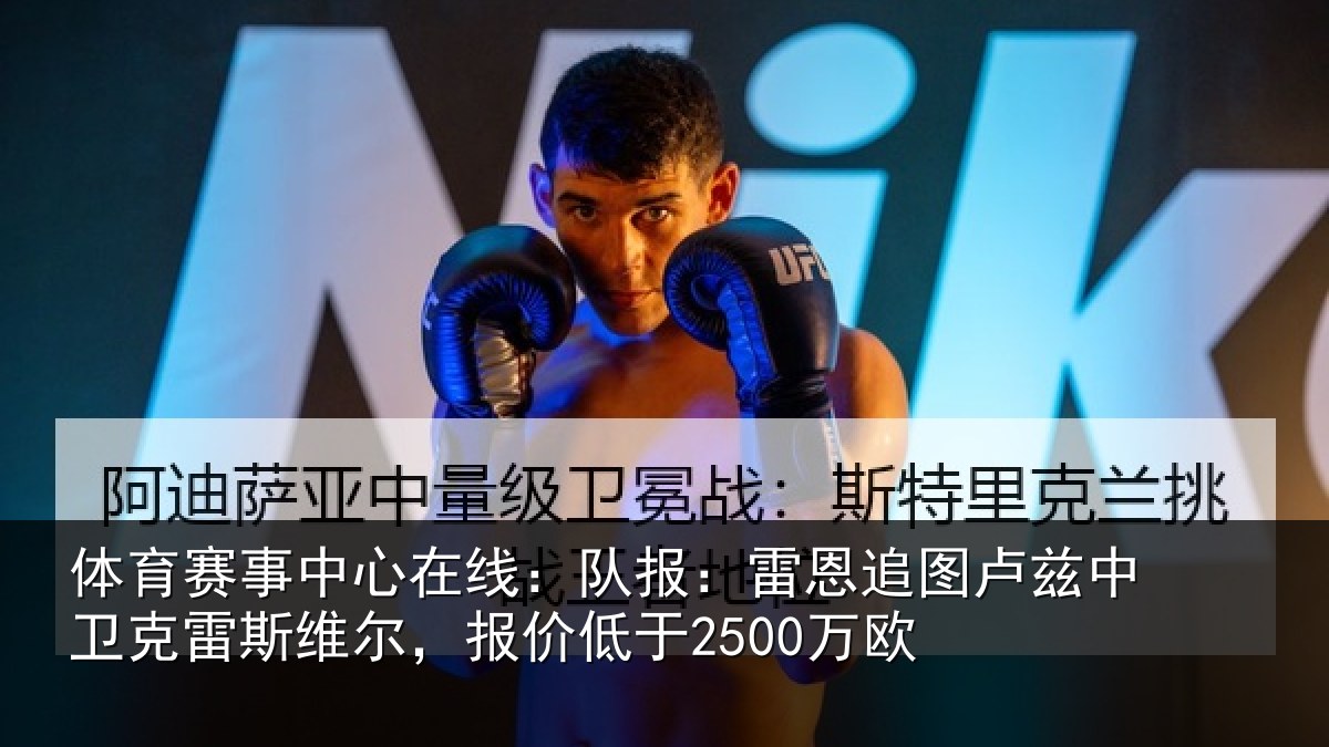 体育赛事中心在线：队报：雷恩追图卢兹中卫克雷斯维尔，报价低于2500万欧