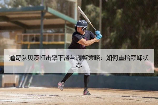 道奇队贝茨打击率下滑与调整策略：如何重拾巅峰状态