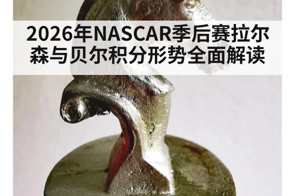 2026年NASCAR季后赛拉尔森与贝尔积分形势全面解读